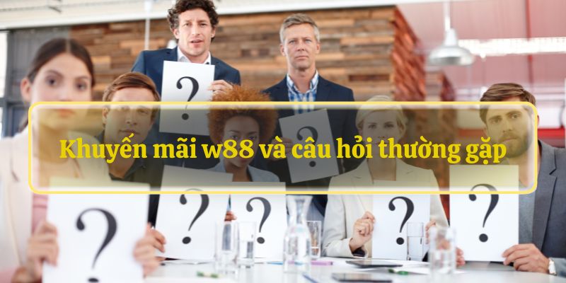 Khuyến mãi w88 và câu hỏi thường gặp