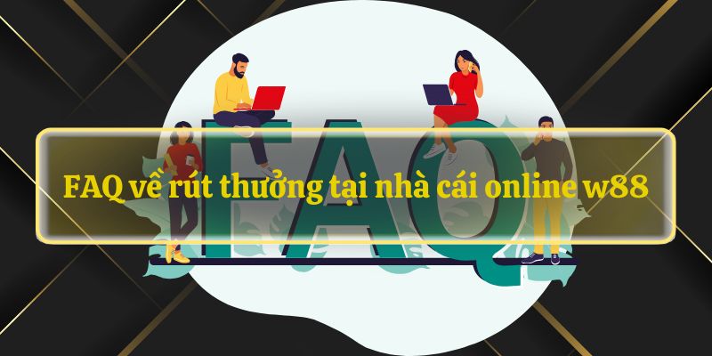 FAQ về rút thưởng tại nhà cái online w88