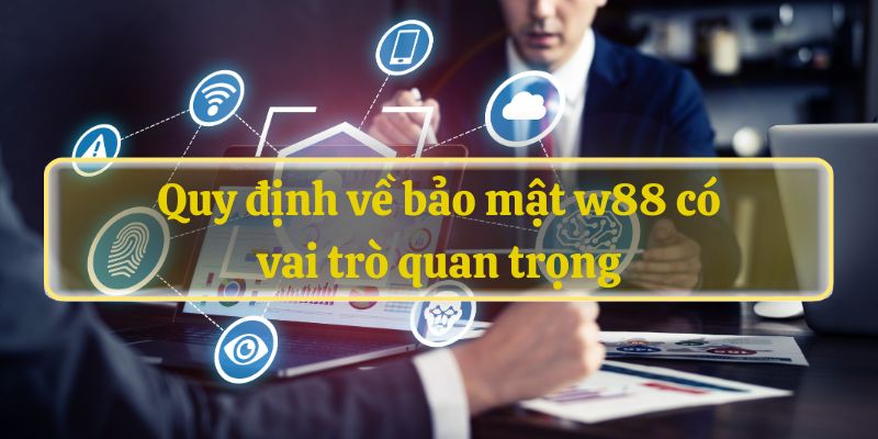 Quy định về bảo mật w88 có vai trò quan trọng