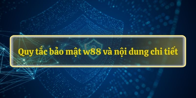 Quy tắc bảo mật w88 và nội dung chi tiết