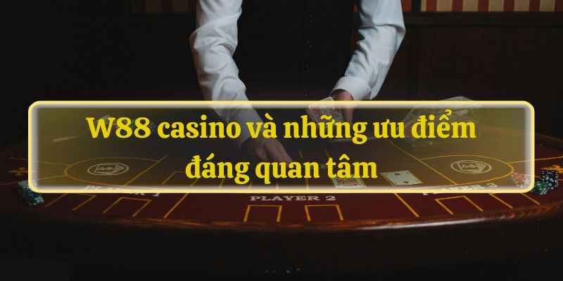 W88 casino và những ưu điểm đáng quan tâm