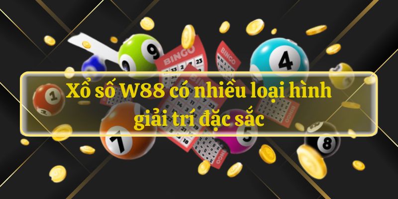 Xổ số W88 có nhiều loại hình giải trí đặc sắc