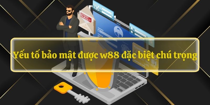 Yếu tố bảo mật được w88 đặc biệt chú trọng